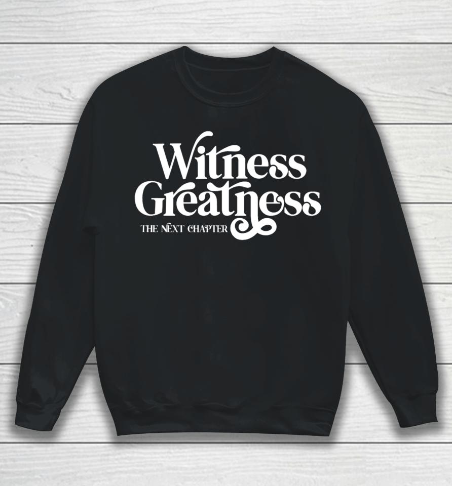 Witness Greatness The Next Chapter Sweatshirt