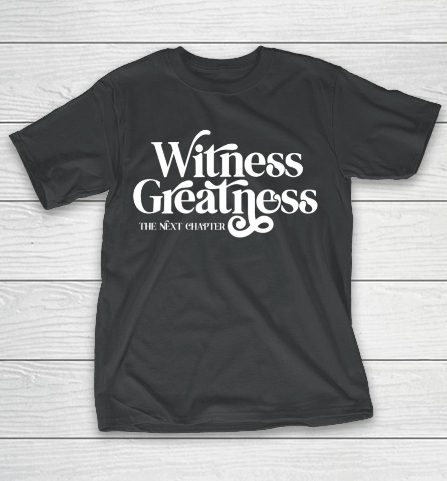 Witness Greatness The Next Chapter T-Shirt