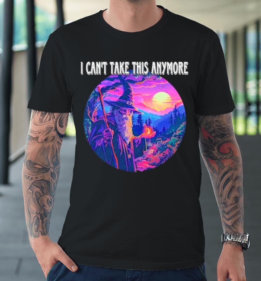 Wizard I Can’t Take This Anymore Premium T-Shirt