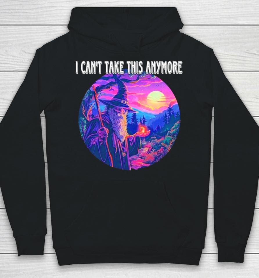 Wizard I Can’t Take This Anymore Hoodie