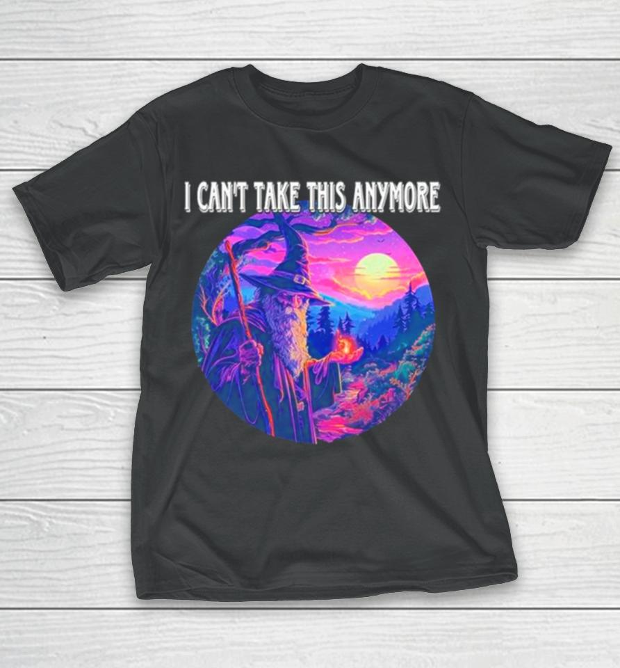 Wizard I Can’t Take This Anymore T-Shirt