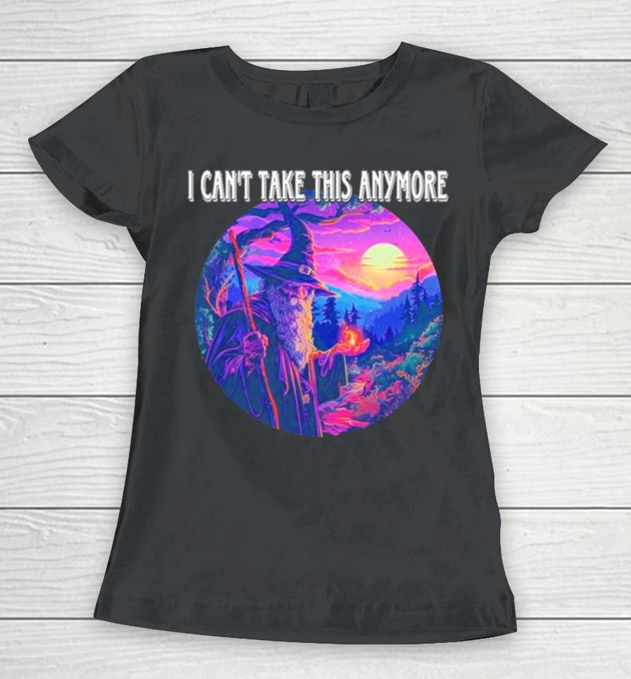Wizard I Can’t Take This Anymore Women T-Shirt