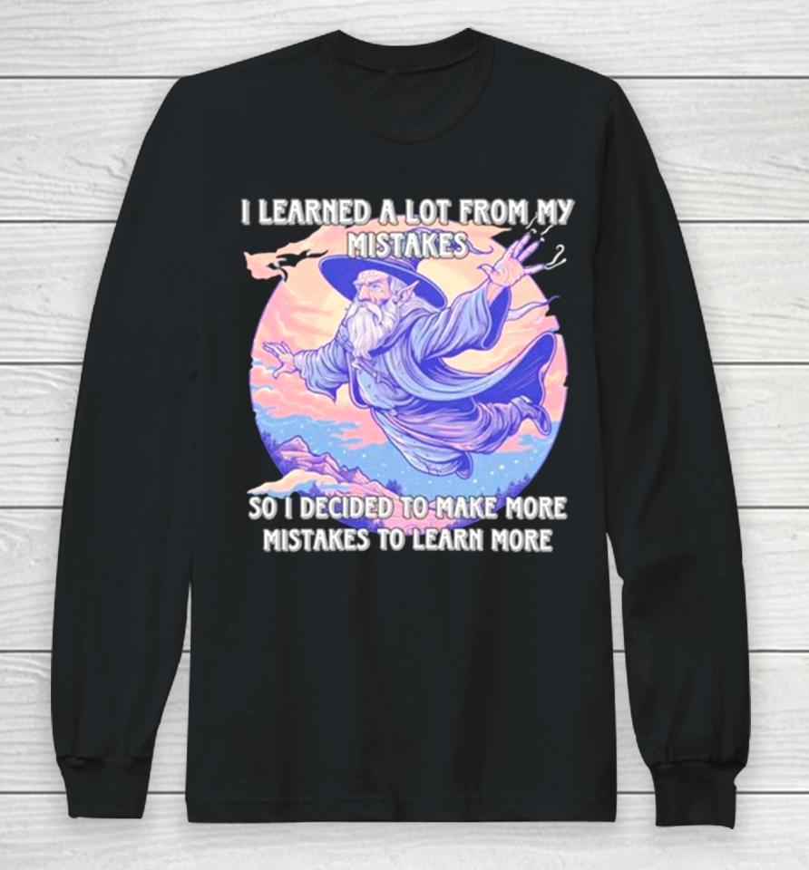 Wizard I Learn A Lot From My Mistakes So I Decided To Make More Mistakes To Learn More Long Sleeve T-Shirt