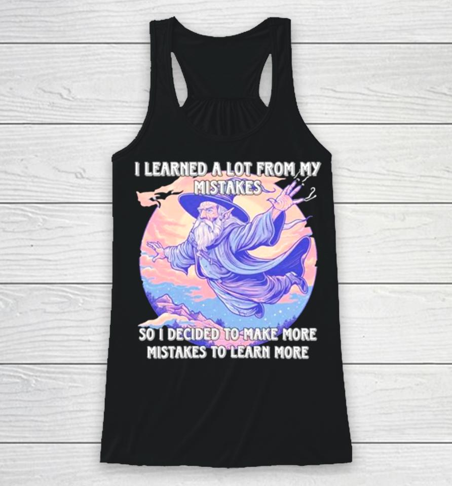 Wizard I Learn A Lot From My Mistakes So I Decided To Make More Mistakes To Learn More Racerback Tank