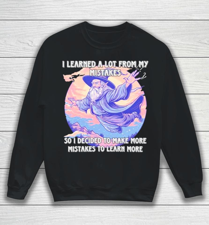 Wizard I Learn A Lot From My Mistakes So I Decided To Make More Mistakes To Learn More Sweatshirt