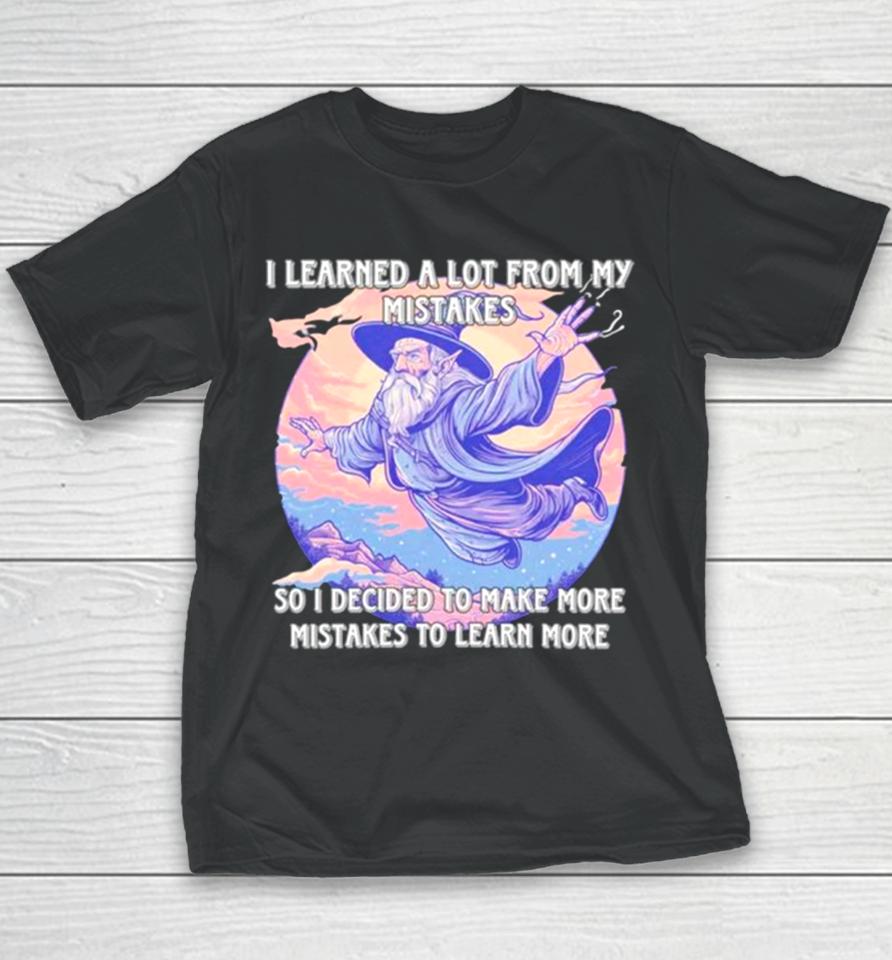 Wizard I Learn A Lot From My Mistakes So I Decided To Make More Mistakes To Learn More Youth T-Shirt