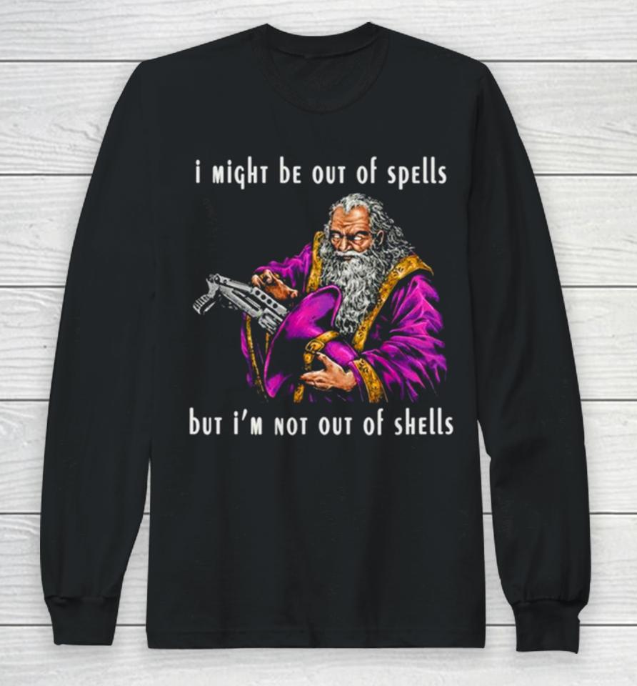 Wizard I Might Be Out Of Spells But I’m Not Out Of Shells Long Sleeve T-Shirt