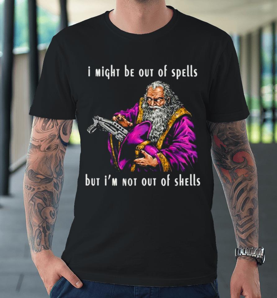 Wizard I Might Be Out Of Spells But I’m Not Out Of Shells Premium T-Shirt