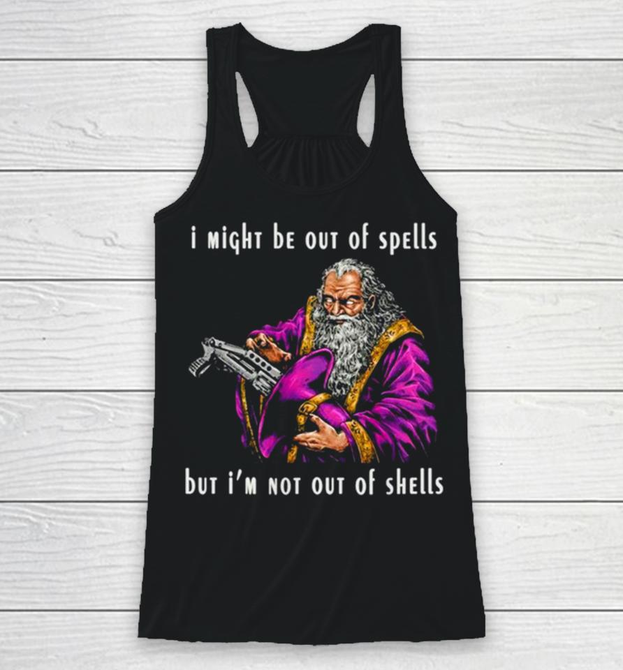 Wizard I Might Be Out Of Spells But I’m Not Out Of Shells Racerback Tank