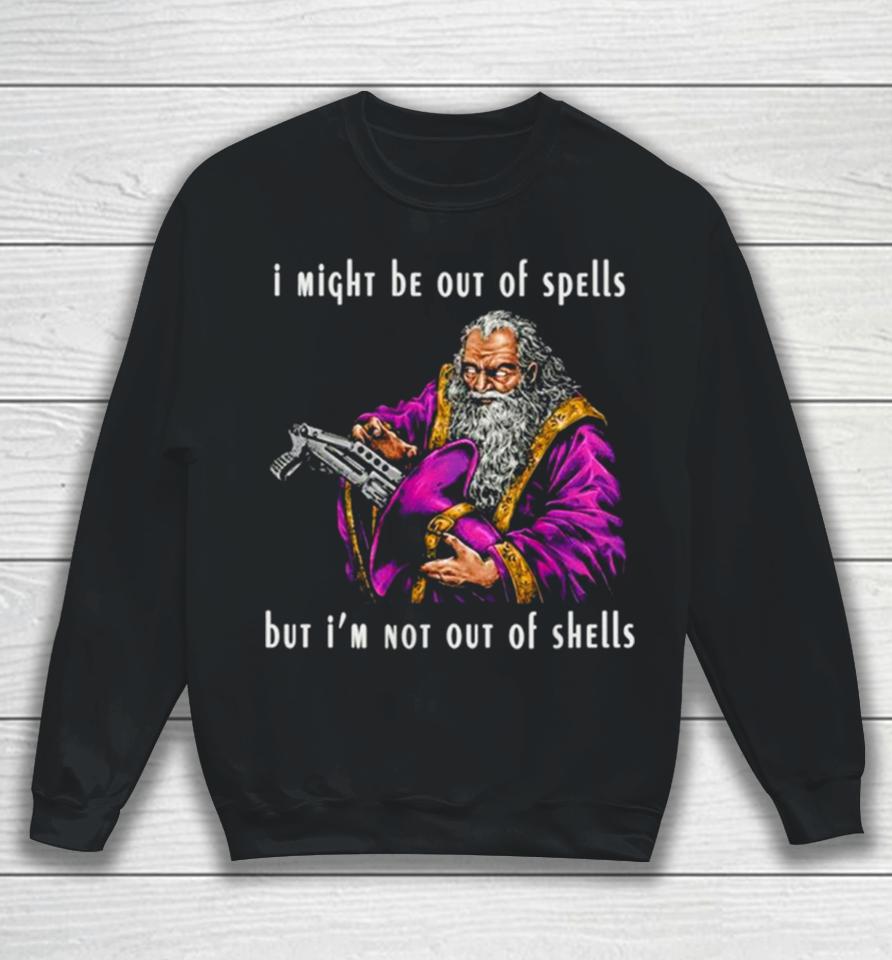 Wizard I Might Be Out Of Spells But I’m Not Out Of Shells Sweatshirt