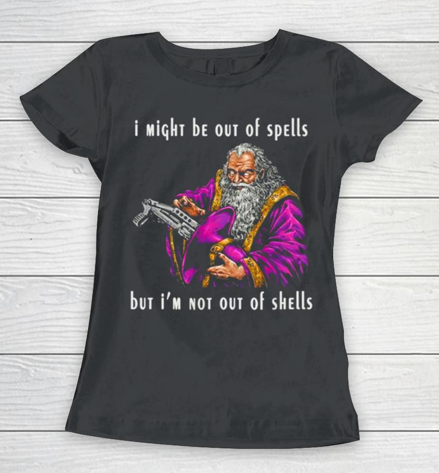 Wizard I Might Be Out Of Spells But I’m Not Out Of Shells Women T-Shirt