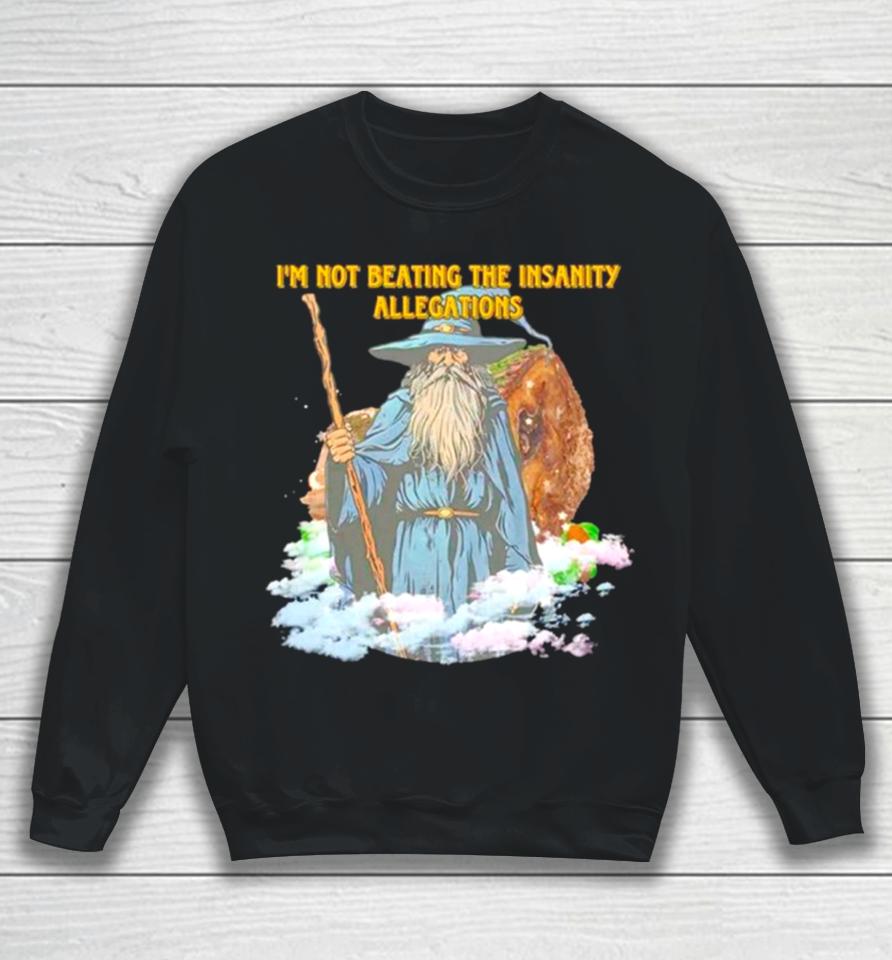 Wizard I’m Not Beating The Insanity Allegations Sweatshirt