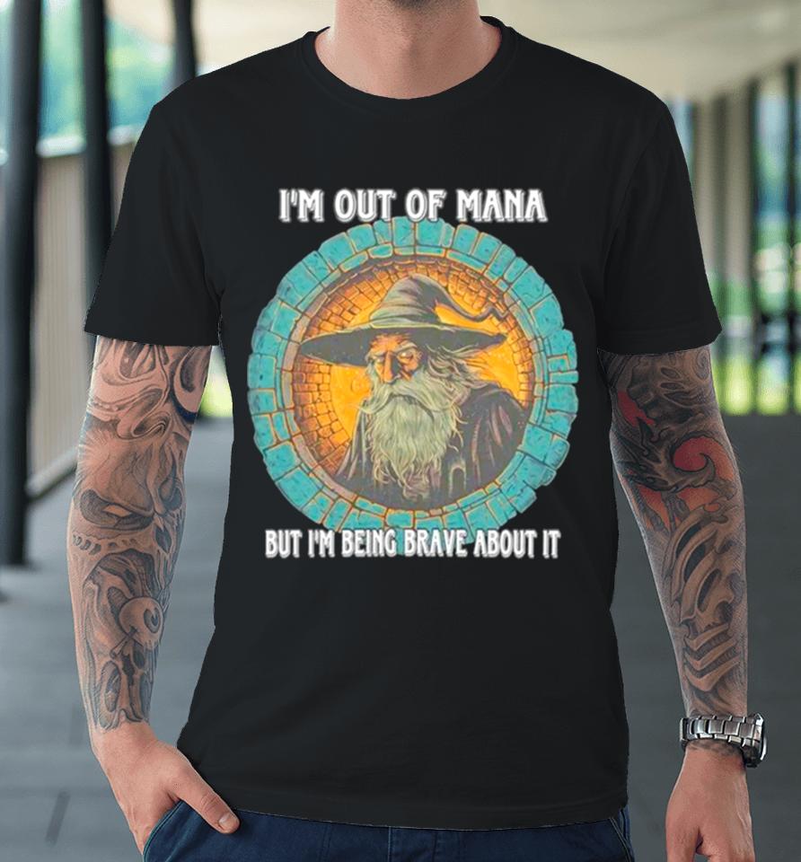 Wizard I’m Out Of Mana But I’m Being Brave About It Premium T-Shirt
