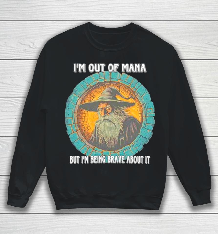 Wizard I’m Out Of Mana But I’m Being Brave About It Sweatshirt