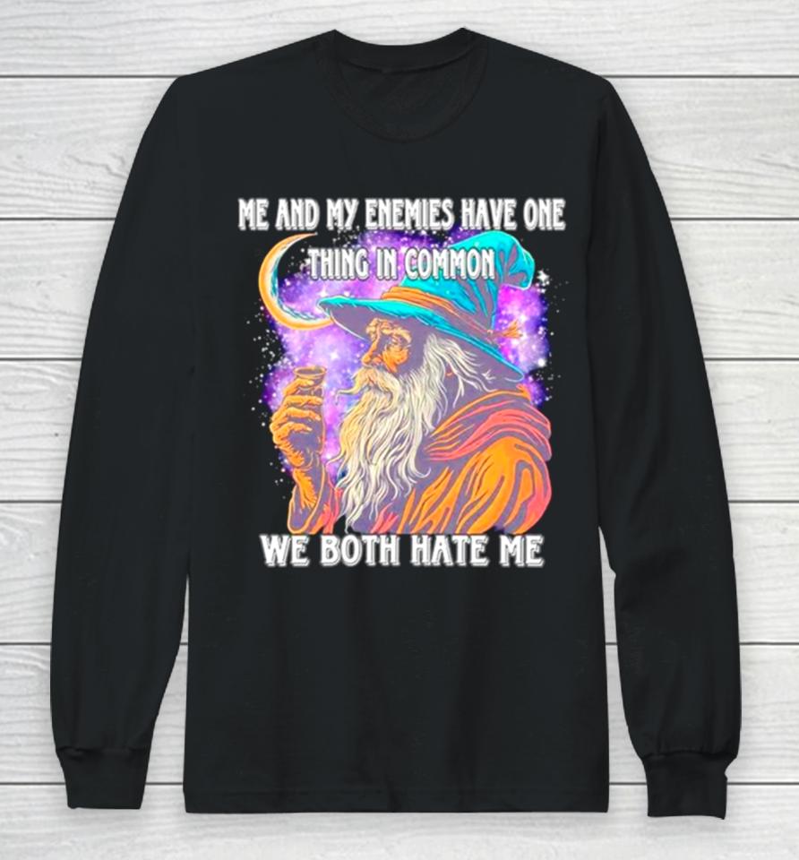 Wizard Me And My Enemies Both Have One Thing In Common We Both Hate Me Long Sleeve T-Shirt