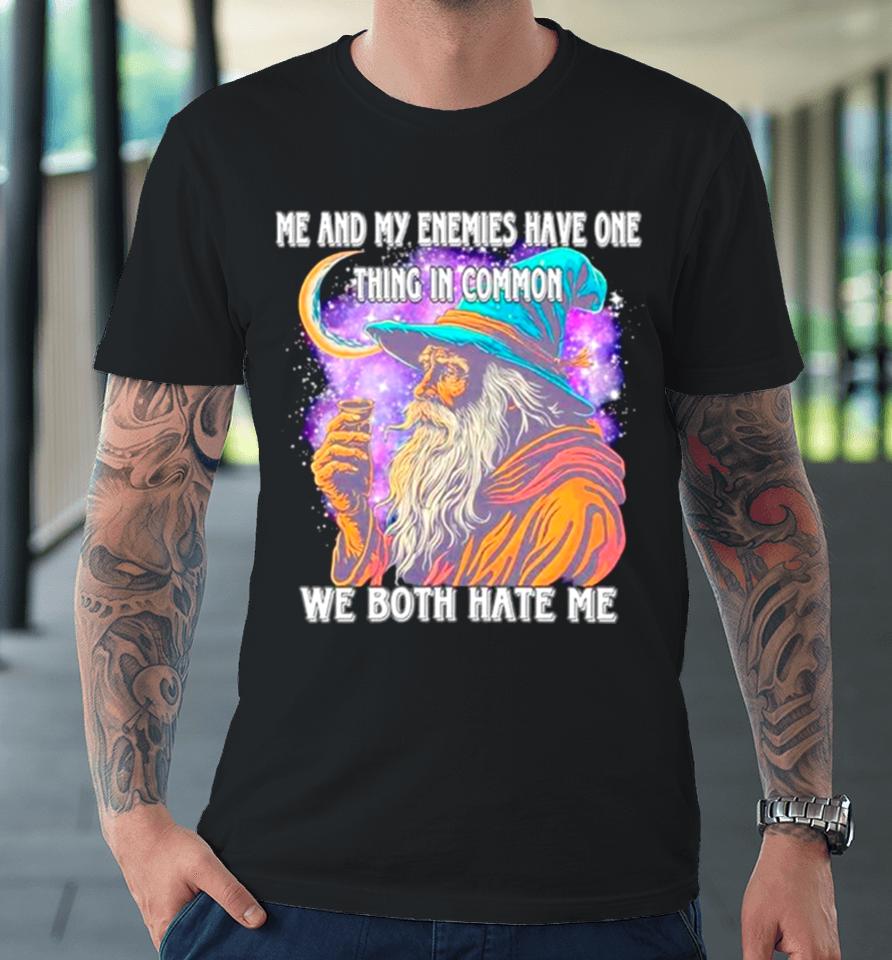 Wizard Me And My Enemies Both Have One Thing In Common We Both Hate Me Premium T-Shirt