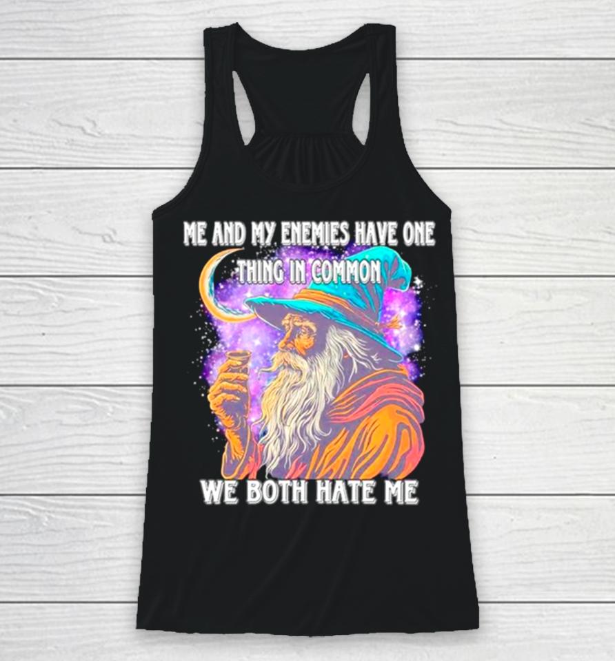 Wizard Me And My Enemies Both Have One Thing In Common We Both Hate Me Racerback Tank