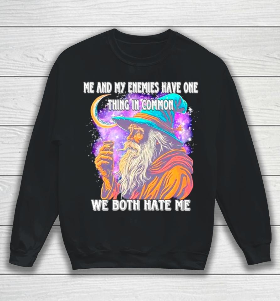 Wizard Me And My Enemies Both Have One Thing In Common We Both Hate Me Sweatshirt