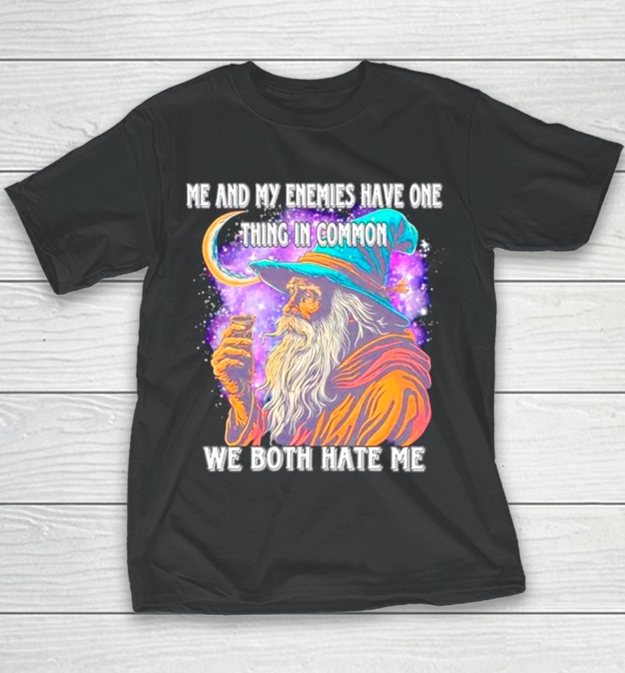 Wizard Me And My Enemies Both Have One Thing In Common We Both Hate Me Youth T-Shirt