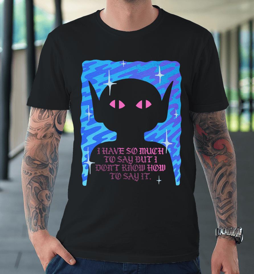 Wizard Of Barge I Have So Much To Say But I Don’t Know How To Say It Premium T-Shirt