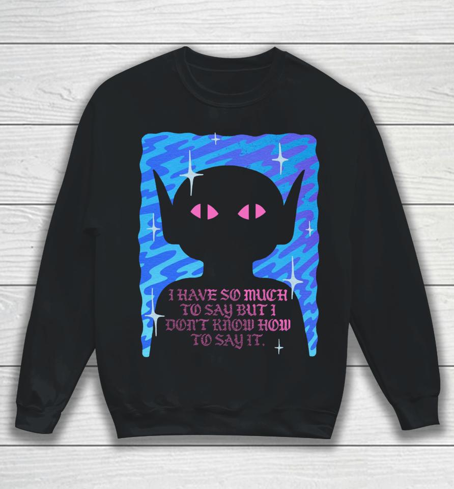 Wizard Of Barge I Have So Much To Say But I Don’t Know How To Say It Sweatshirt