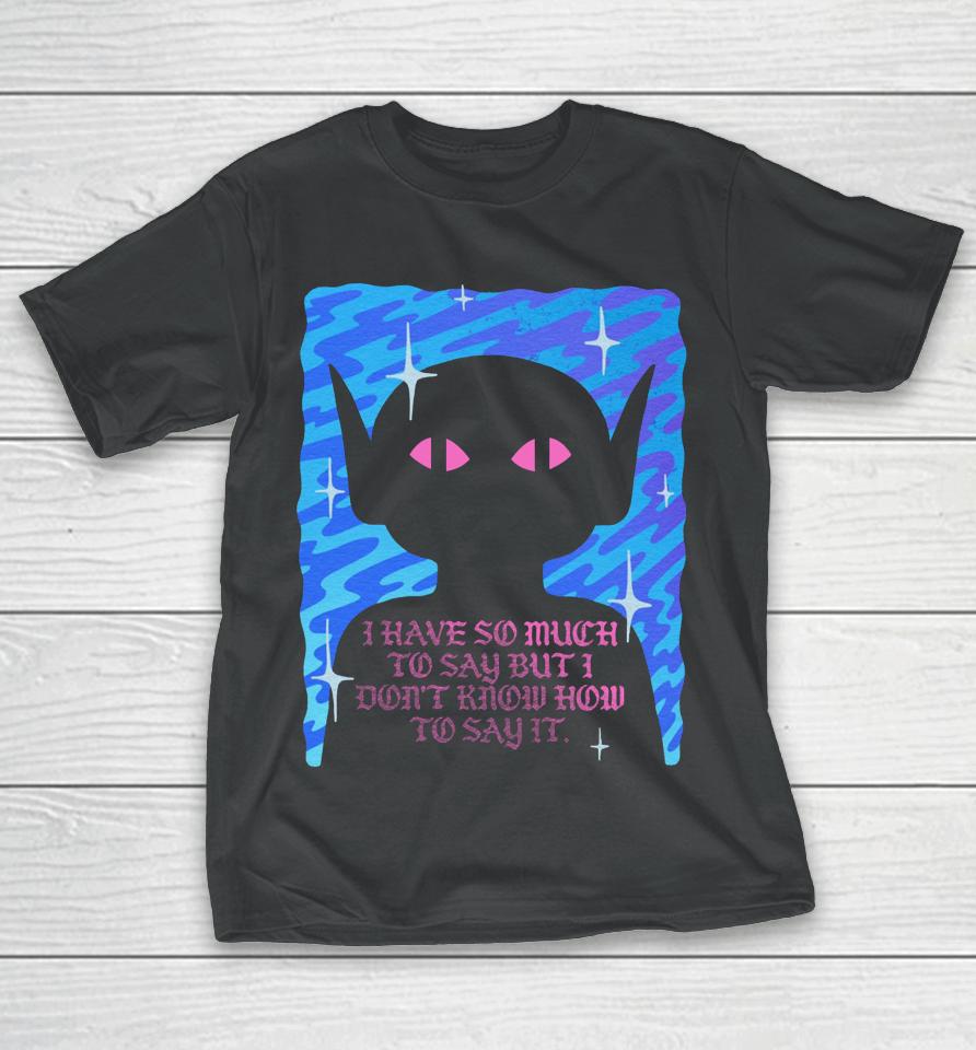 Wizard Of Barge I Have So Much To Say But I Don’t Know How To Say It T-Shirt
