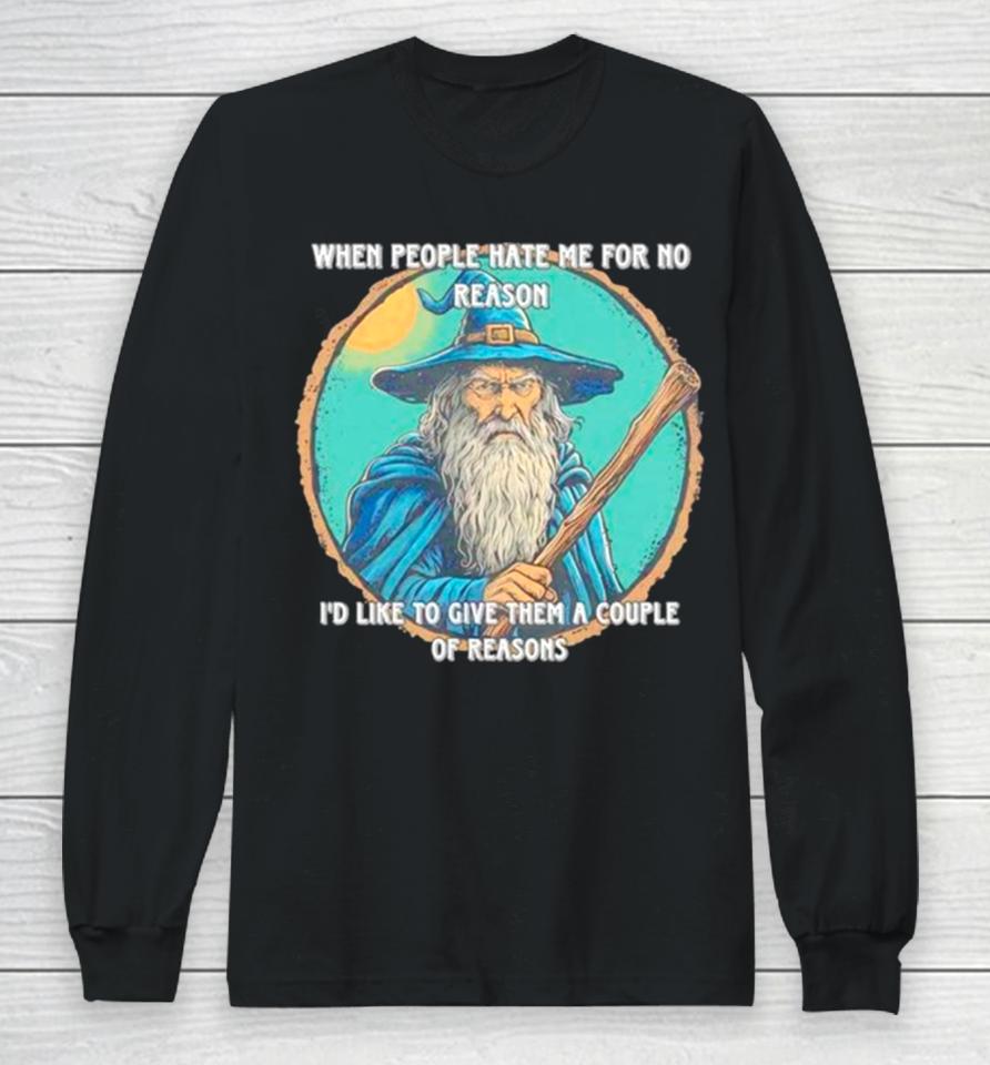 Wizard When People Hate Me For No Reason I’d Like To Give Them A Couple Of Reasons Long Sleeve T-Shirt