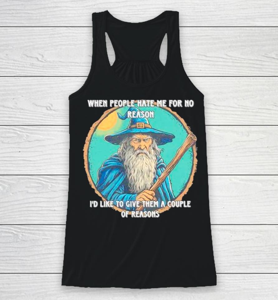 Wizard When People Hate Me For No Reason I’d Like To Give Them A Couple Of Reasons Racerback Tank