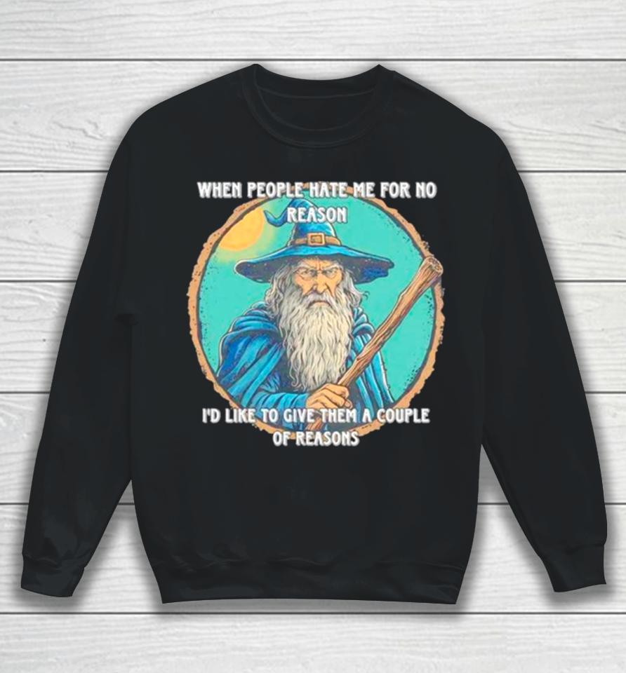 Wizard When People Hate Me For No Reason I’d Like To Give Them A Couple Of Reasons Sweatshirt