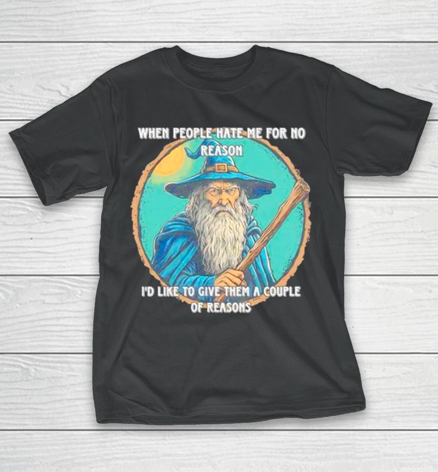 Wizard When People Hate Me For No Reason I’d Like To Give Them A Couple Of Reasons T-Shirt