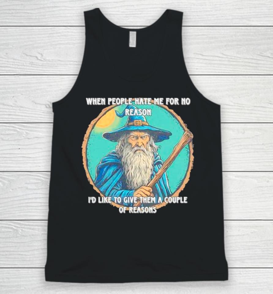 Wizard When People Hate Me For No Reason I’d Like To Give Them A Couple Of Reasons Unisex Tank Top