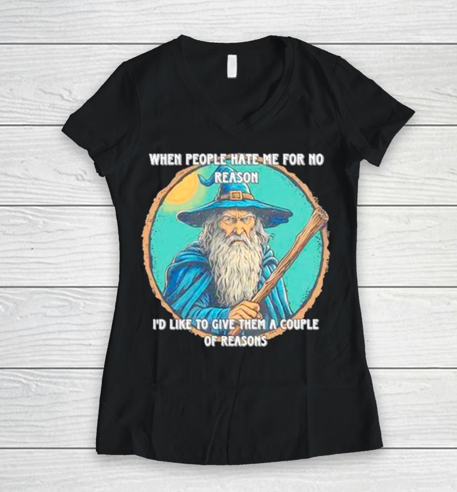 Wizard When People Hate Me For No Reason I’d Like To Give Them A Couple Of Reasons Women V-Neck T-Shirt