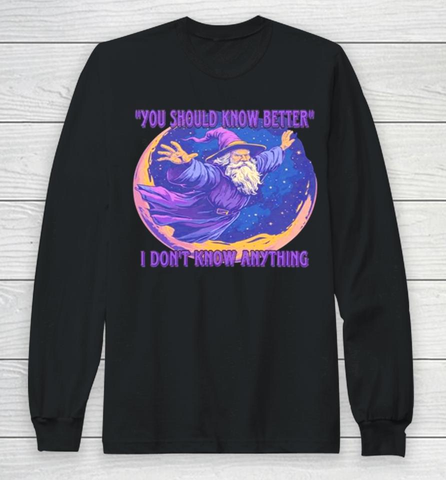Wizard You Should Know Better I Don’t Know Anything Long Sleeve T-Shirt