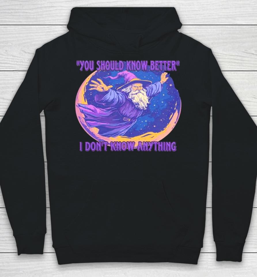 Wizard You Should Know Better I Don’t Know Anything Hoodie