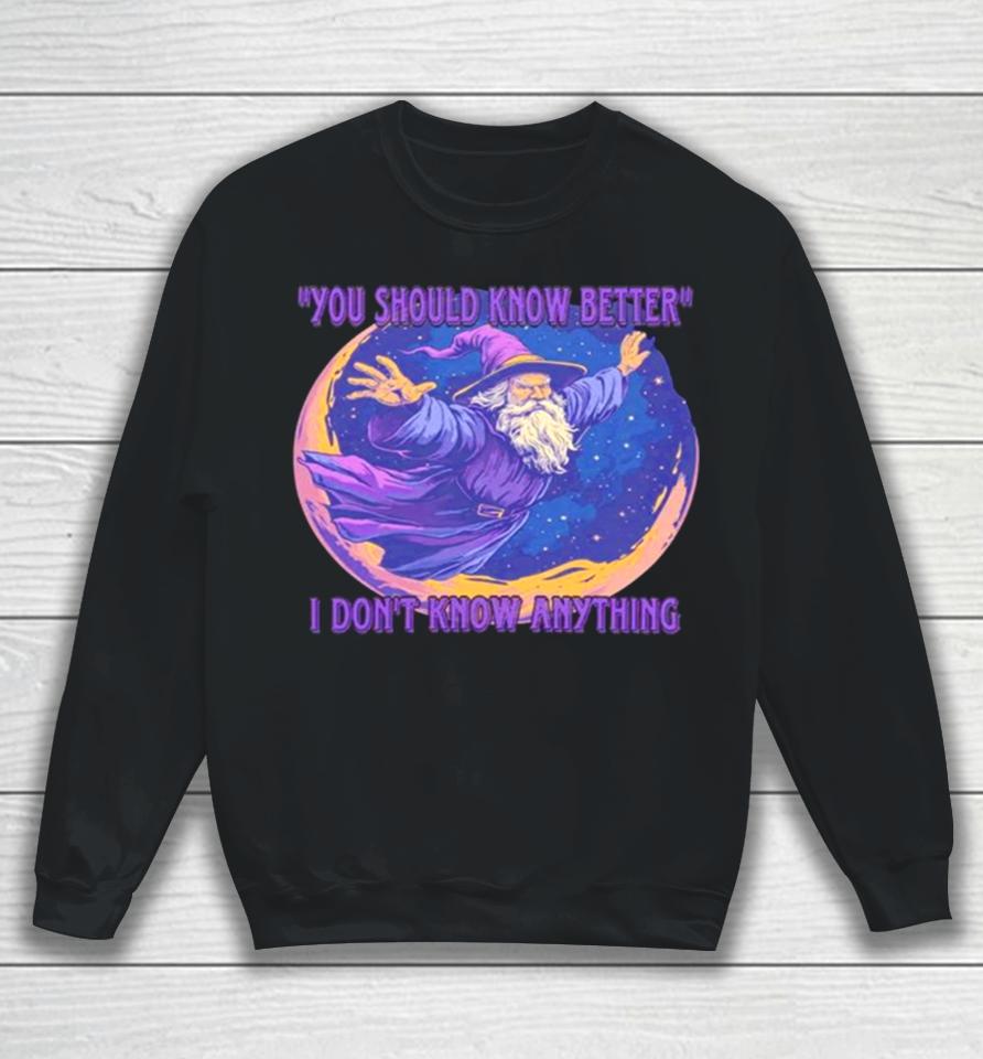 Wizard You Should Know Better I Don’t Know Anything Sweatshirt