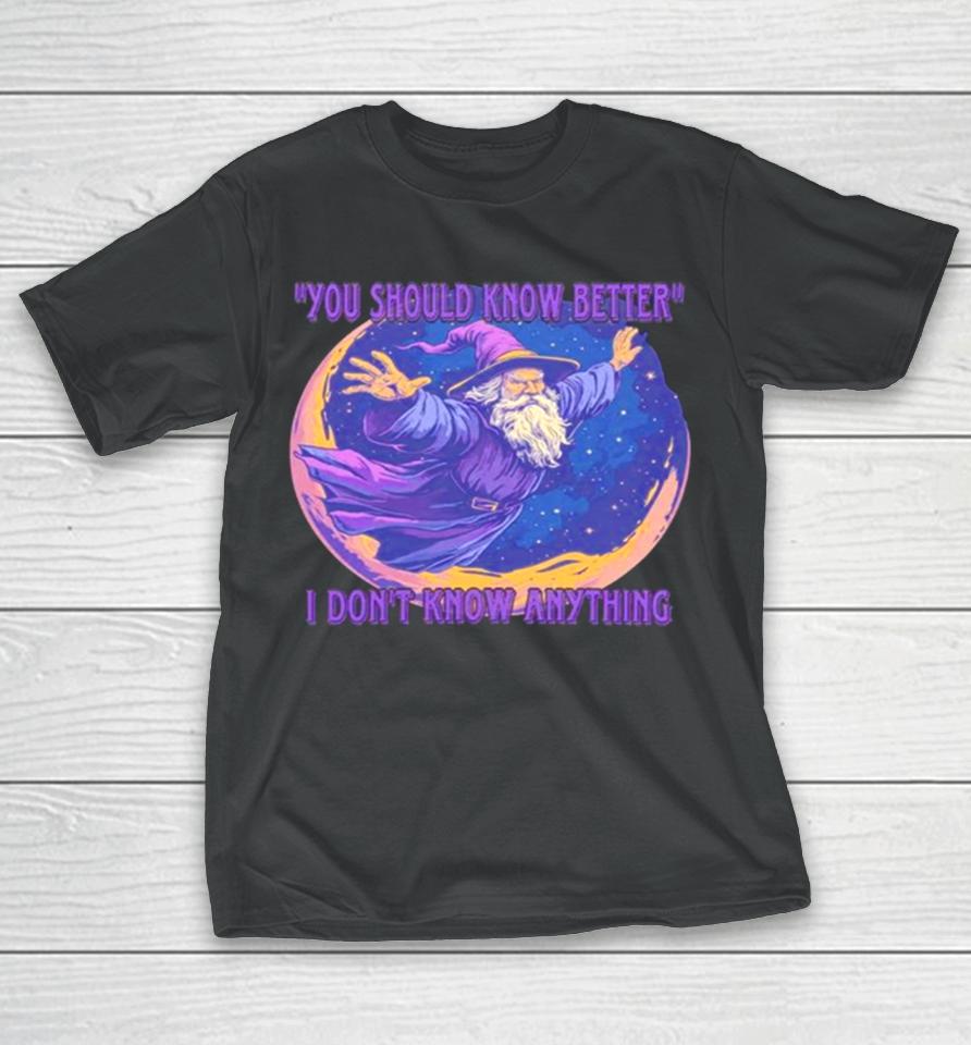 Wizard You Should Know Better I Don’t Know Anything T-Shirt