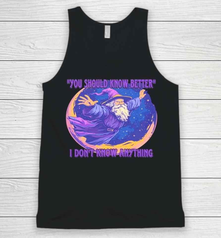 Wizard You Should Know Better I Don’t Know Anything Unisex Tank Top