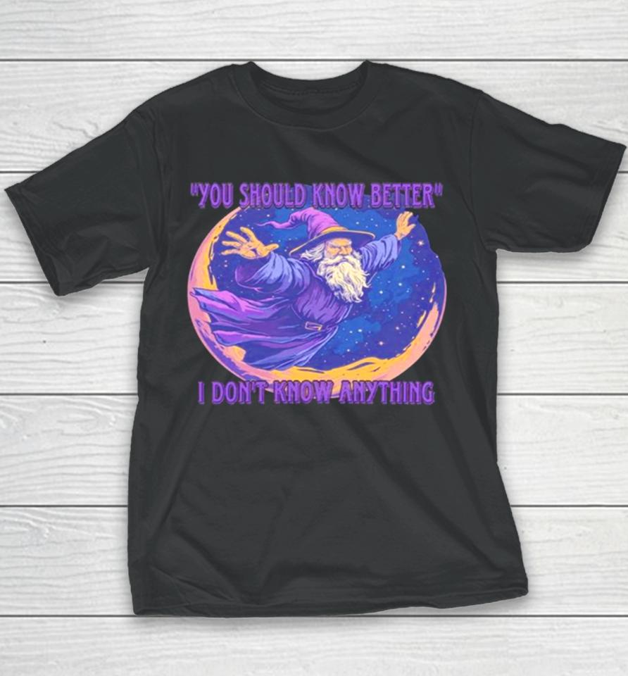 Wizard You Should Know Better I Don’t Know Anything Youth T-Shirt