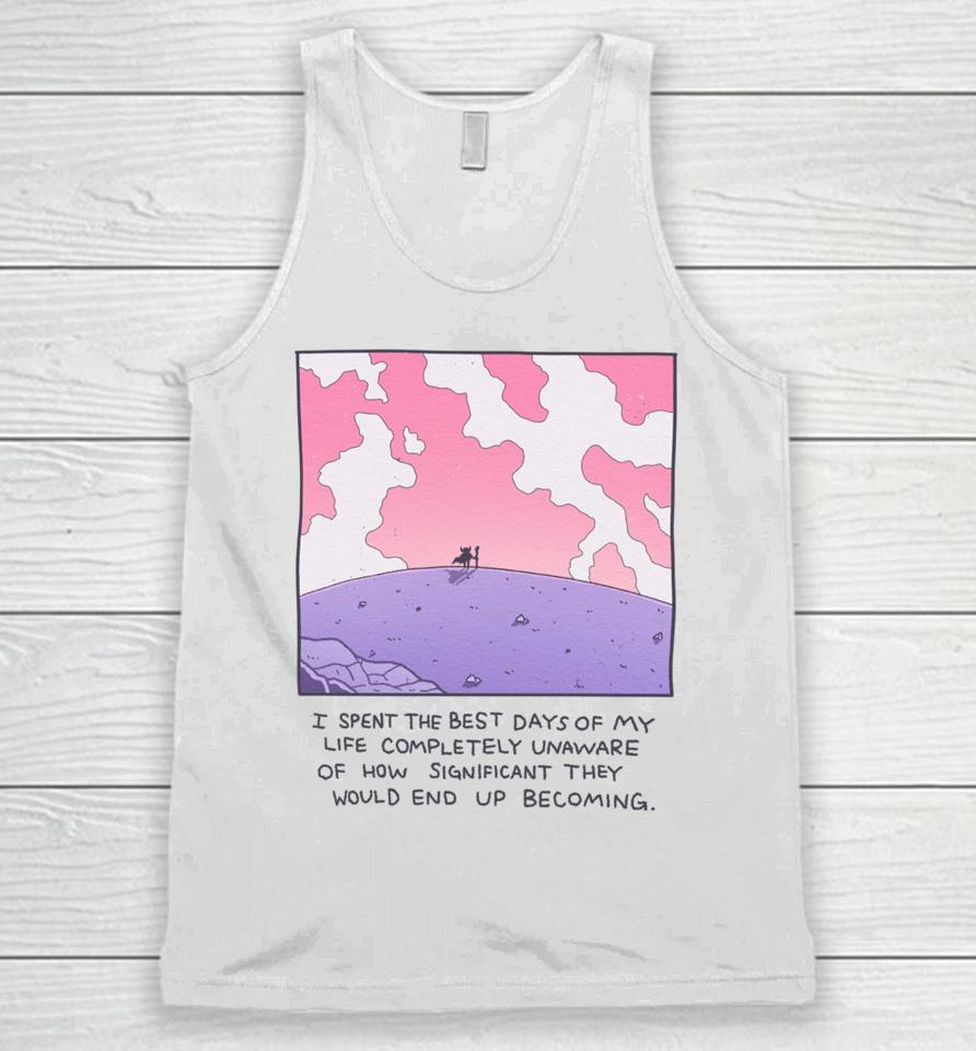 Wizardofbarge I Spent The Best Days Of My Life Completely Unaware Of How Significant They Would End Up Becoming Unisex Tank Top