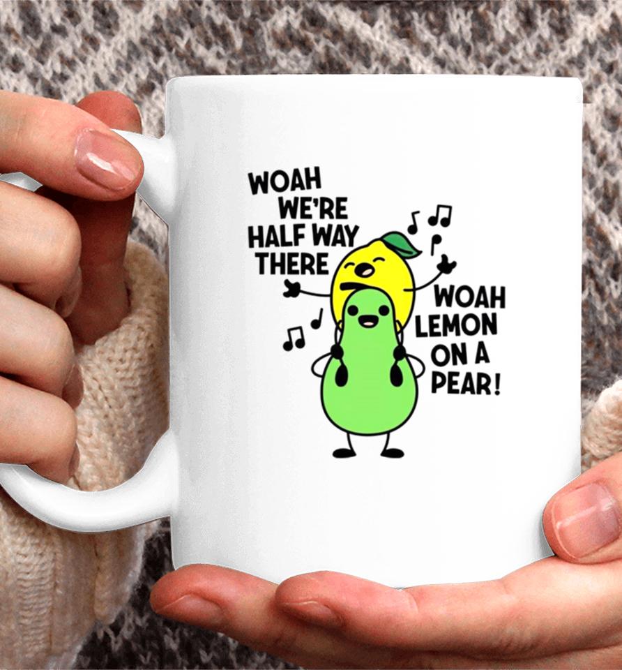 Woah We’re Halfway There Woah Lemon On A Pear Coffee Mug