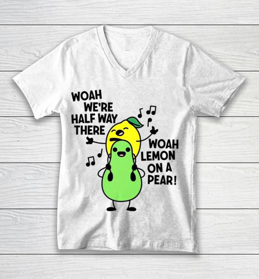 Woah We’re Halfway There Woah Lemon On A Pear Unisex V-Neck T-Shirt