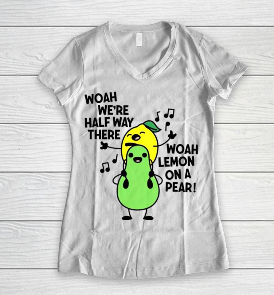 Woah We’re Halfway There Woah Lemon On A Pear Women V-Neck T-Shirt