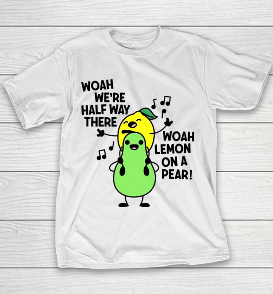 Woah We’re Halfway There Woah Lemon On A Pear Youth T-Shirt