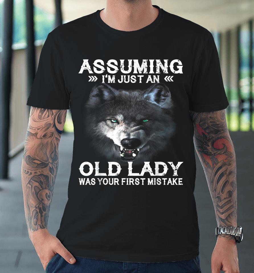 Wolf Assuming I'm Just An Old Lady Was Your First Mistake Premium T-Shirt