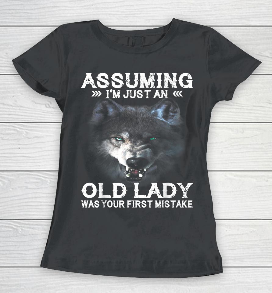 Wolf Assuming I'm Just An Old Lady Was Your First Mistake Women T-Shirt