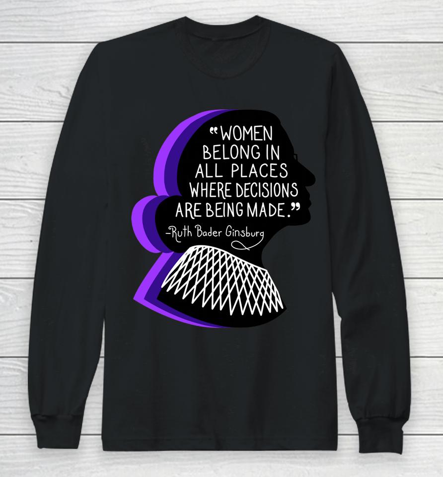 Women Belong In All Places Where Decisions Are Being Made Long Sleeve T-Shirt