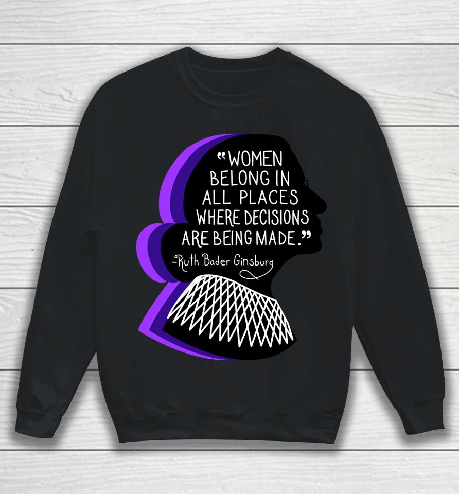 Women Belong In All Places Where Decisions Are Being Made Sweatshirt