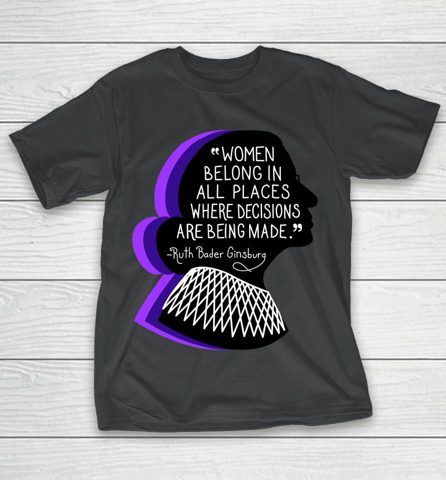 Women Belong In All Places Where Decisions Are Being Made T-Shirt