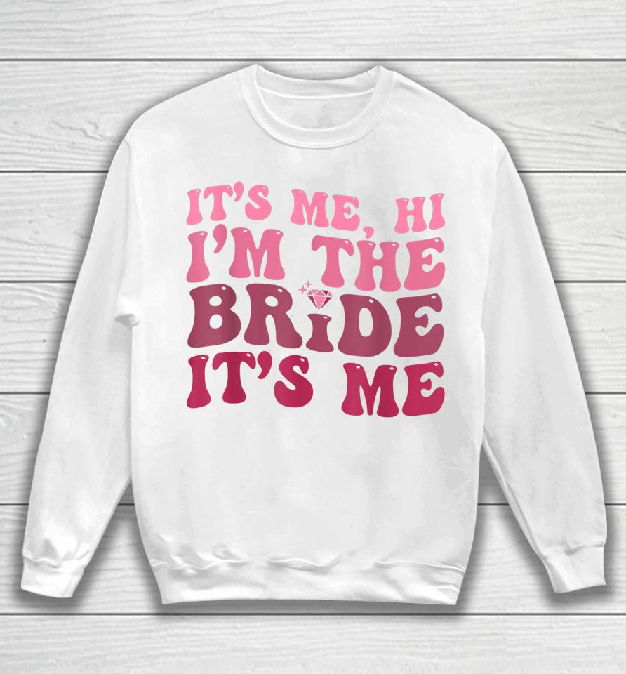 Women Bride Shirt Funny Its Me Hi I'm The Bride Its Me Sweatshirt