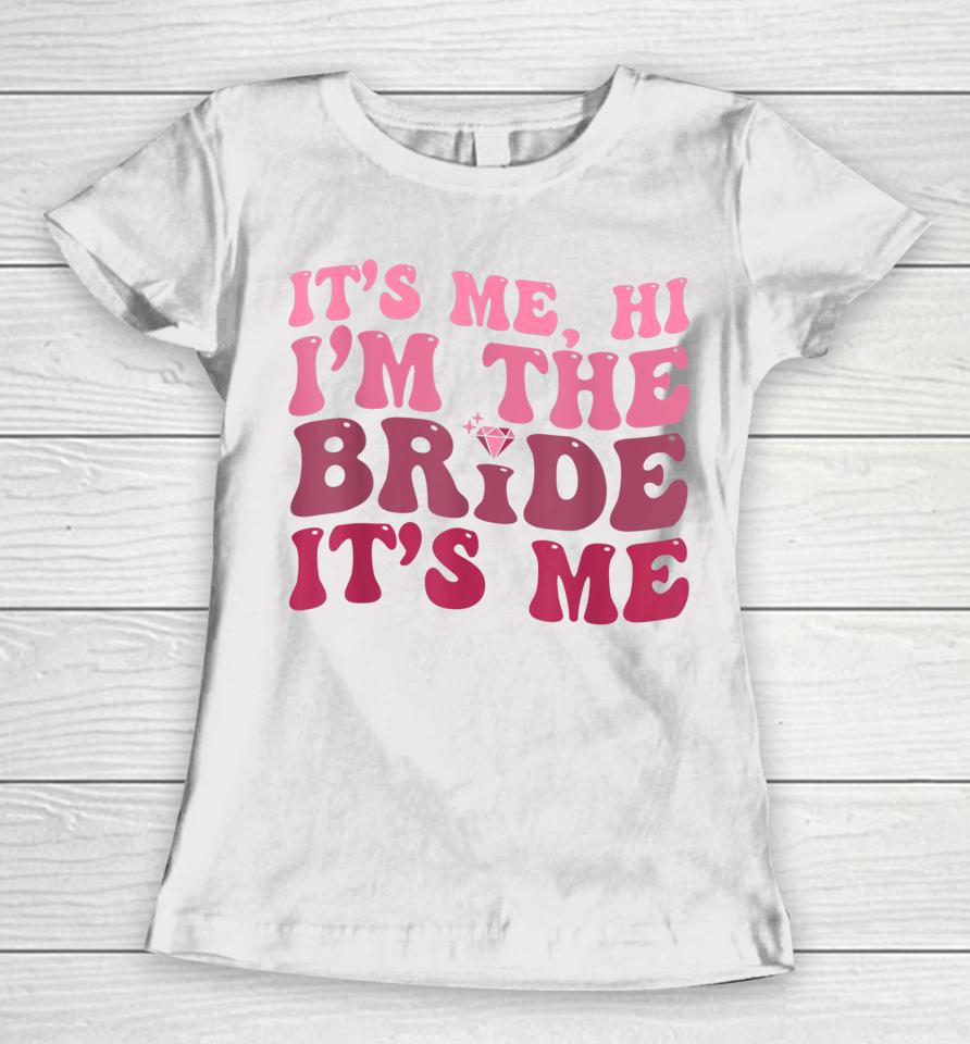 Women Bride Shirt Funny Its Me Hi I'm The Bride Its Me Women T-Shirt